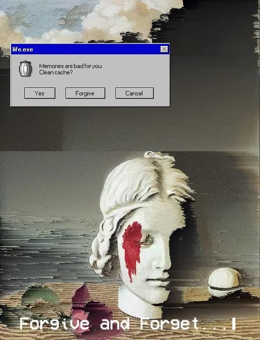 Glitched surreal collage of a marble head crying red, under a retro computer dialog reading Memories are bad for you. Clean cache?, with the text Forgive and Forget